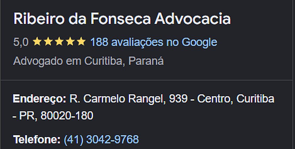 Perfil no Google: Ribeiro da Fonseca Advocacia, nota 5,0 com 188 avaliações, advogado em Curitiba, Paraná. Endereço: R. Carmelo Rangel, 939, Centro, Curitiba, PR, 80020-180. Telefone (41) 3042-9768